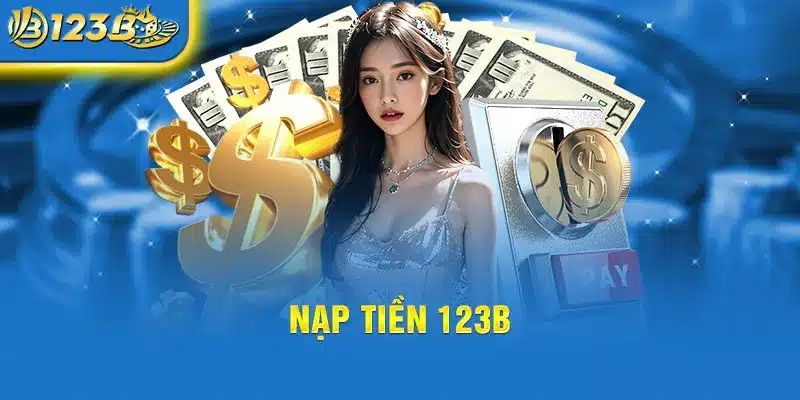 Hướng dẫn nạp tiền 123B cụ thể nhất