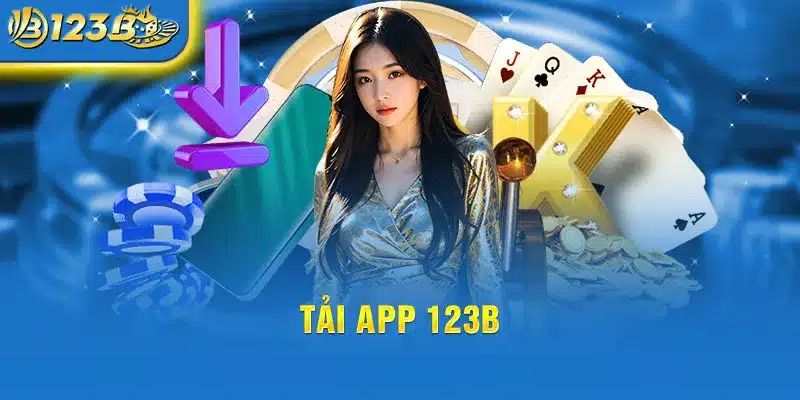 Vì sao nên tải app 123B để trải nghiệm cá cược?