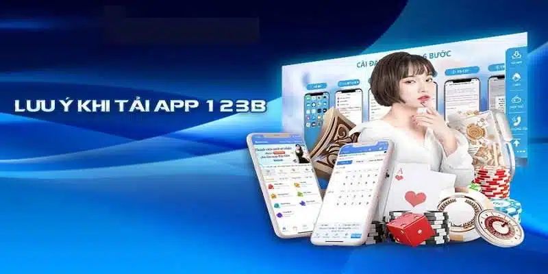 Tải app 123B cần lưu ý những điều gì?